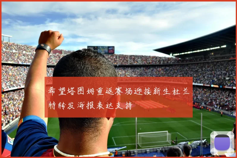 希望塔图姆重返赛场迎接新生杜兰特转发海报表达支持