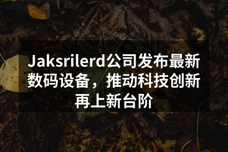 Jaksrilerd最新数码设备发布会现场